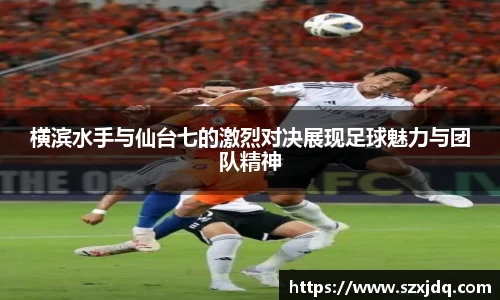横滨水手与仙台七的激烈对决展现足球魅力与团队精神
